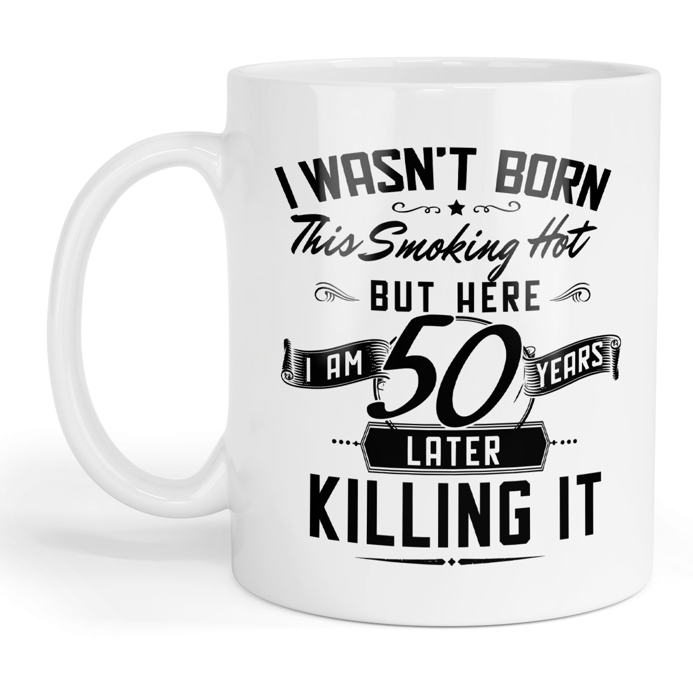 I wasn't born this hot but 50 years later I'm killing it mug