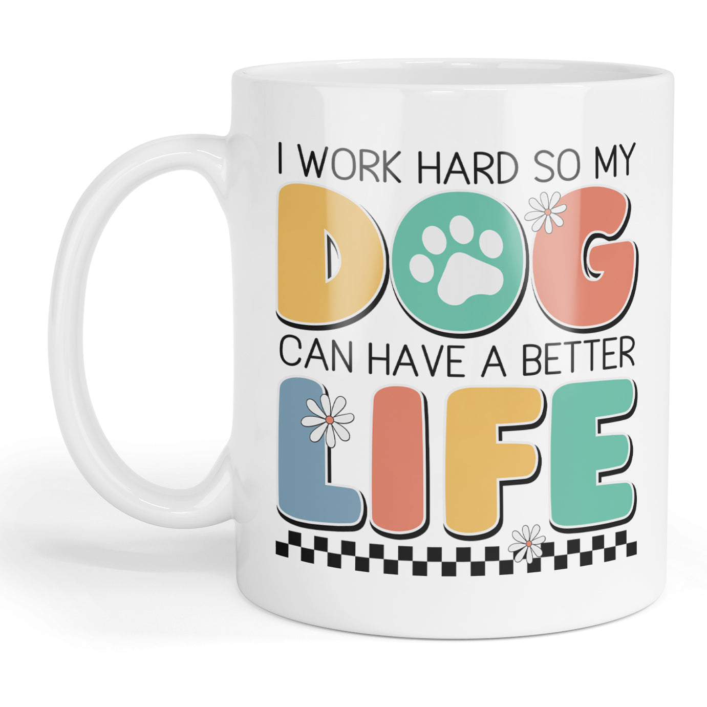 I work so my dog can have a better life mug