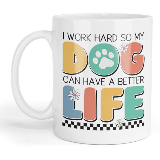 I work so my dog can have a better life mug