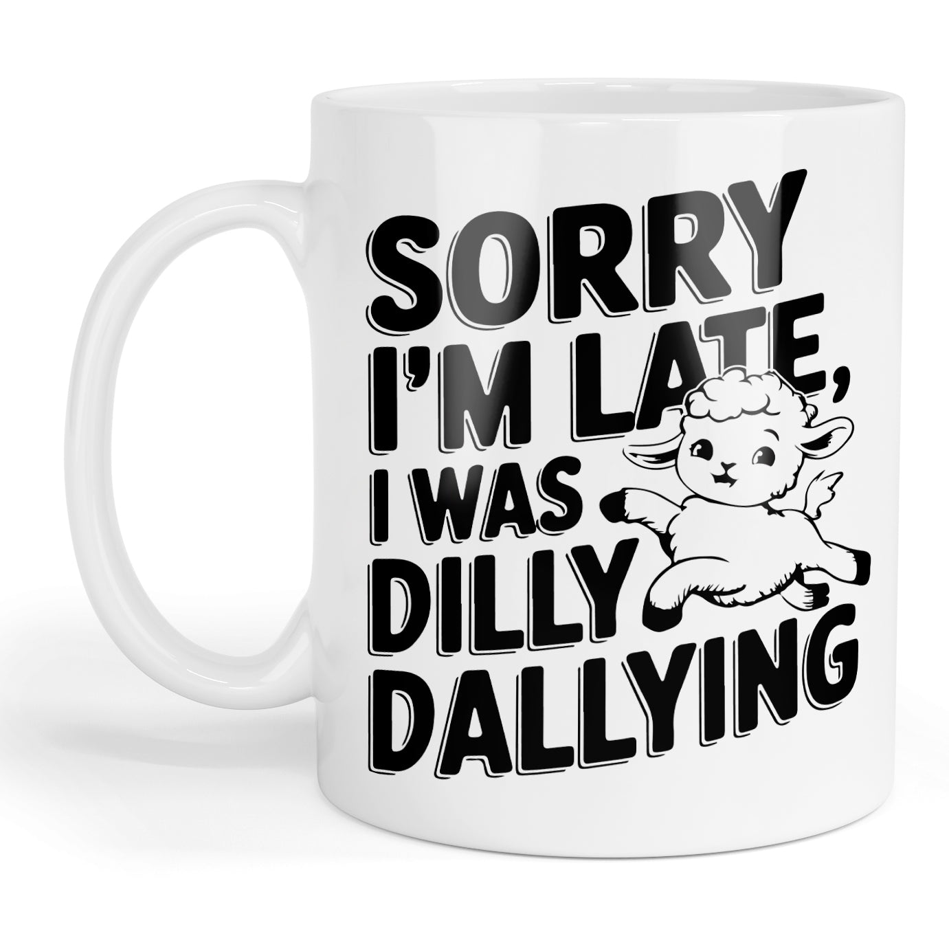 Sorry I'm late I was dilly dallying mug