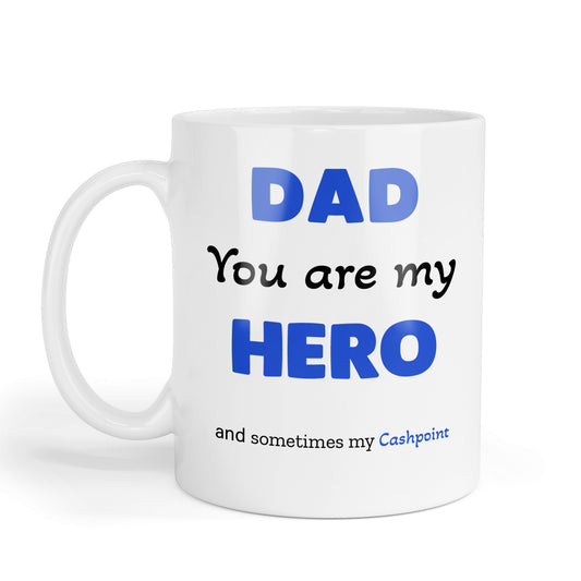 Dad you are my hero and sometimes my cashpoint mug.