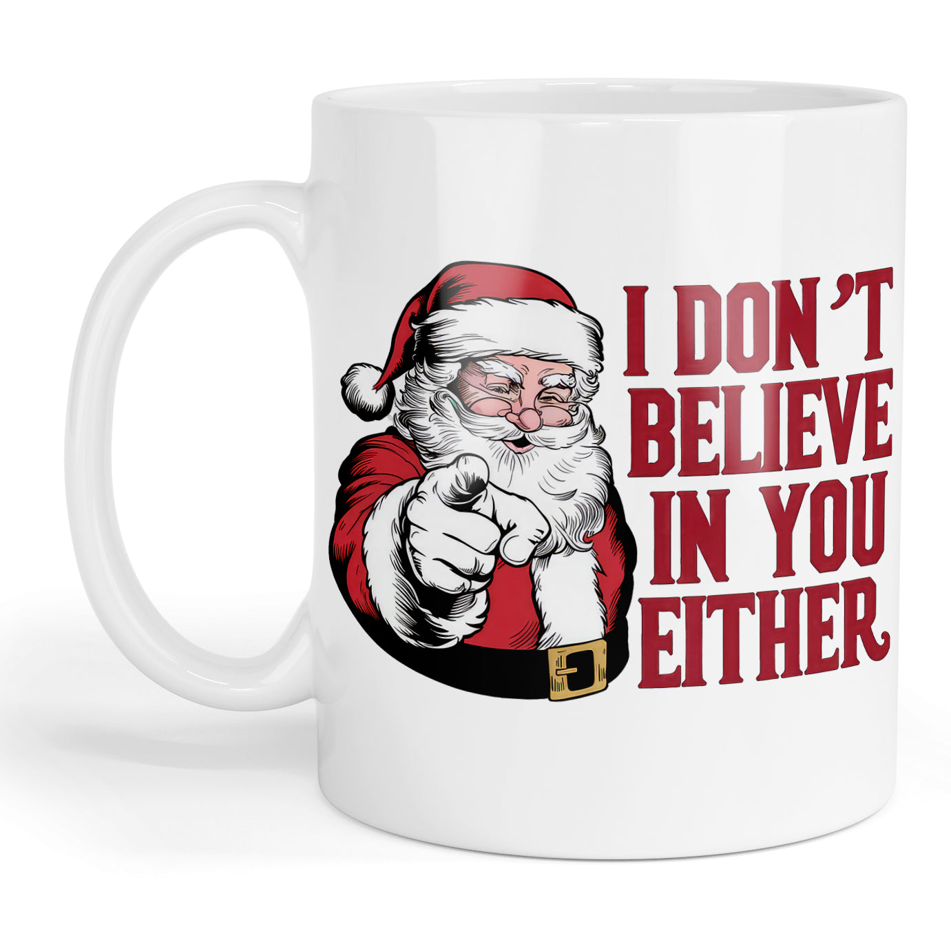 I don't believe in you either mug