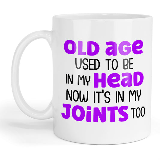 Old age used to be in my head now its in my joints too mug