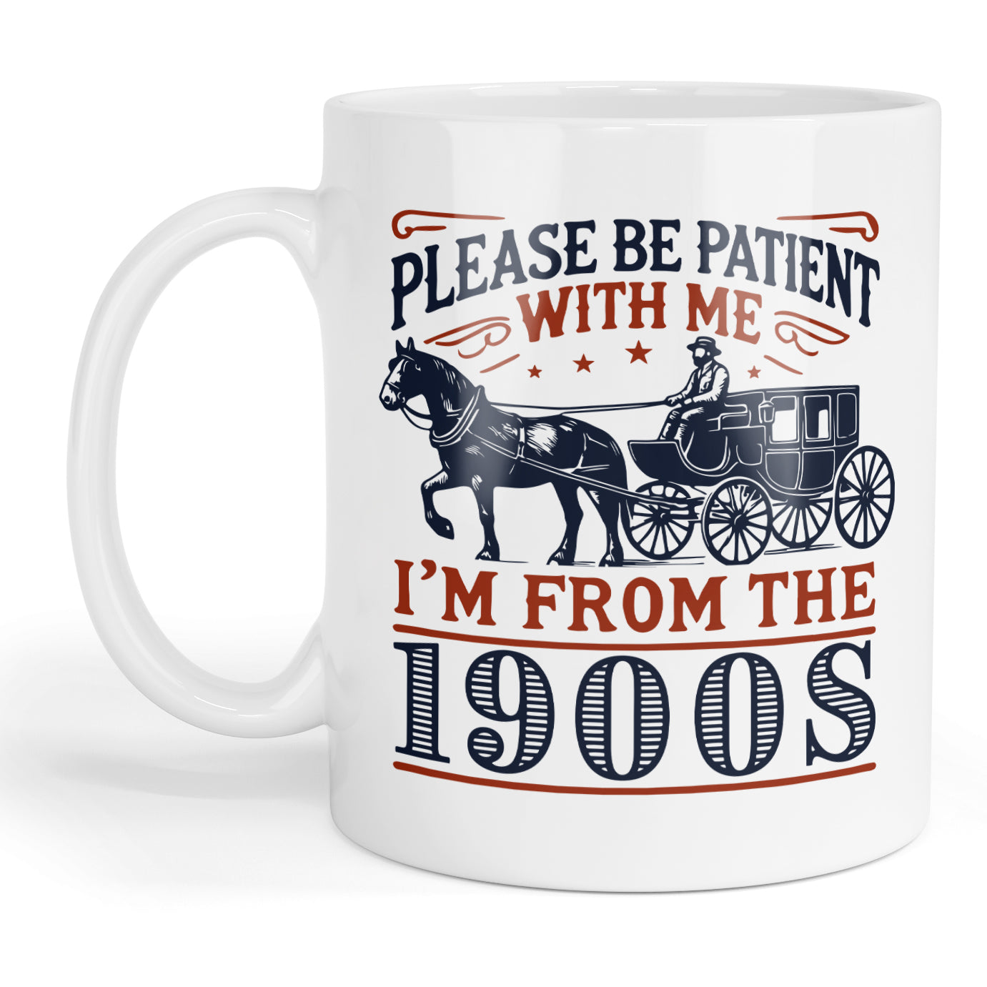 Please be patient with me I'm from the 1900's mug